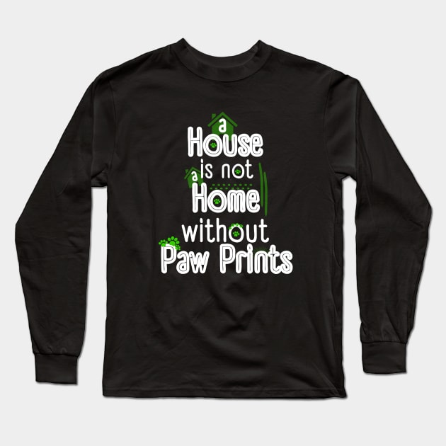 A House Is Not a Home Without Paw Prints Long Sleeve T-Shirt by Ezzkouch